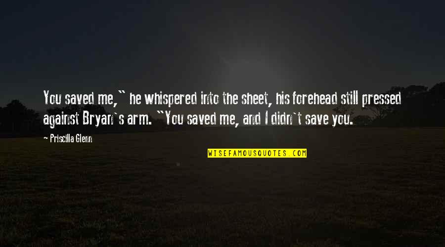 Arm Quotes By Priscilla Glenn: You saved me," he whispered into the sheet,