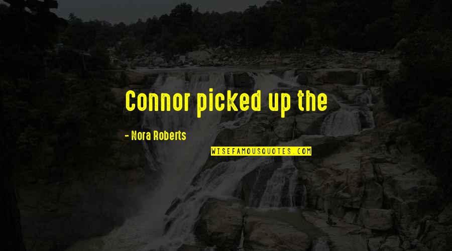 Armaan Love Quotes By Nora Roberts: Connor picked up the