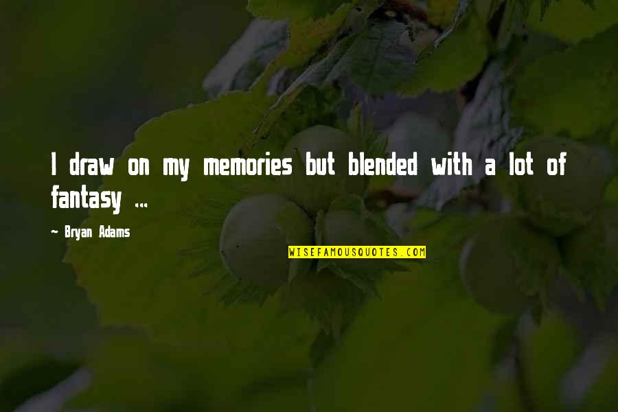 Armadas Quotes By Bryan Adams: I draw on my memories but blended with