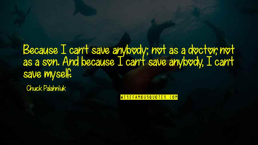 Armadilha Petrolifera Quotes By Chuck Palahniuk: Because I can't save anybody; not as a Armadilha Petrolifera Quotes By Chuck Palahniuk: Because I can't save anybody; not as a