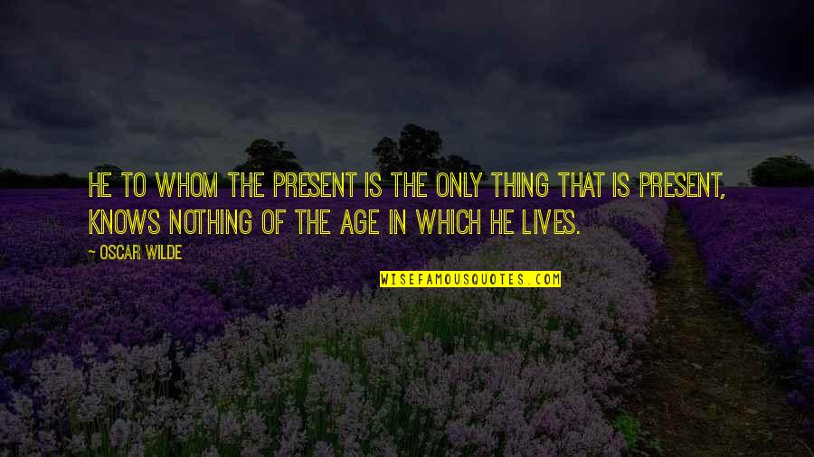 Armadilha Quotes By Oscar Wilde: He to whom the present is the only