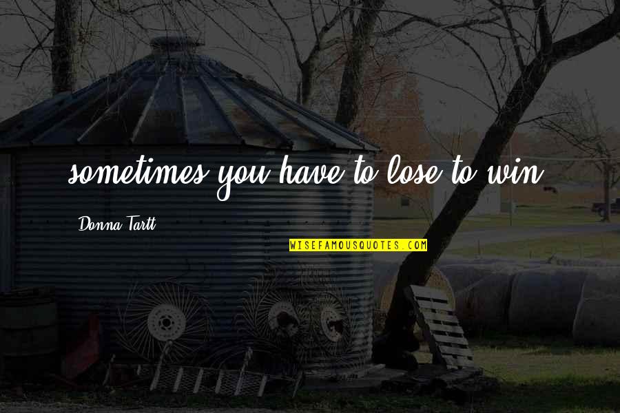 Armadillo Memorable Quotes By Donna Tartt: sometimes you have to lose to win. Armadillo Memorable Quotes By Donna Tartt: sometimes you have to lose to win.