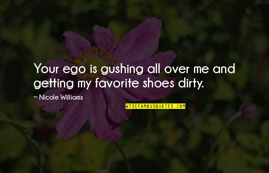 Armadillo Memorable Quotes By Nicole Williams: Your ego is gushing all over me and Armadillo Memorable Quotes By Nicole Williams: Your ego is gushing all over me and