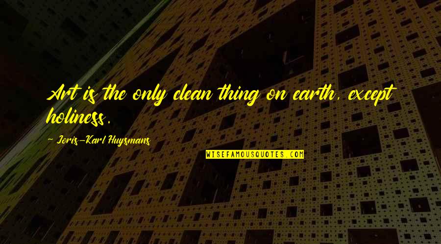 Armadoros Ios Quotes By Joris-Karl Huysmans: Art is the only clean thing on earth, Armadoros Ios Quotes By Joris-Karl Huysmans: Art is the only clean thing on earth,