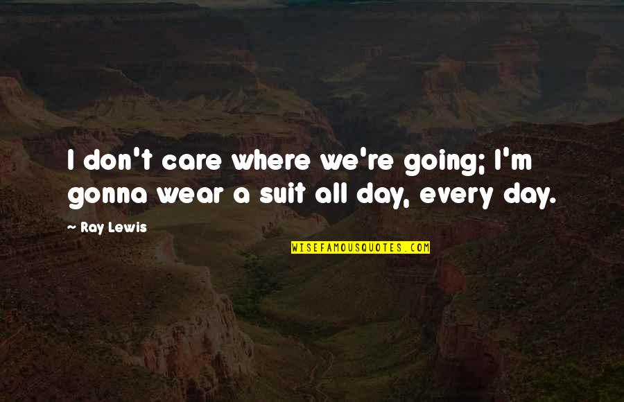 Armagan Portakal Quotes By Ray Lewis: I don't care where we're going; I'm gonna