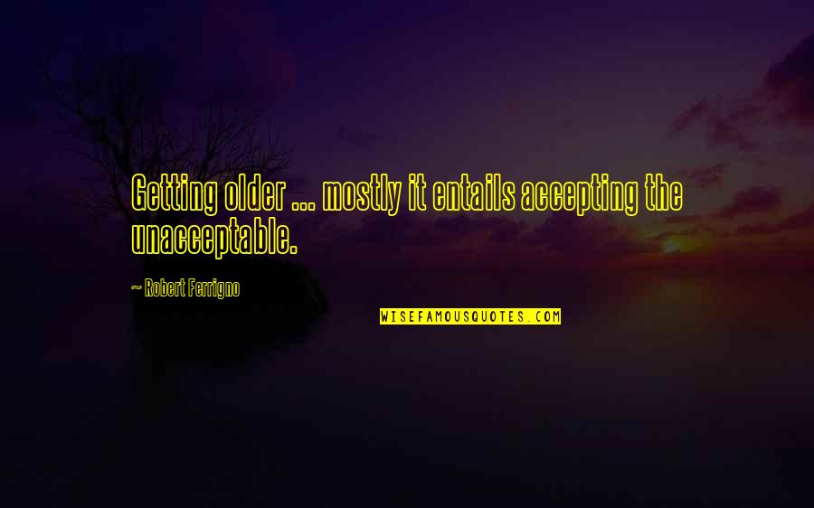 Armagan Portakal Quotes By Robert Ferrigno: Getting older ... mostly it entails accepting the