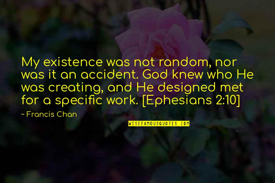 Armageddon Harry Stamper Quotes By Francis Chan: My existence was not random, nor was it