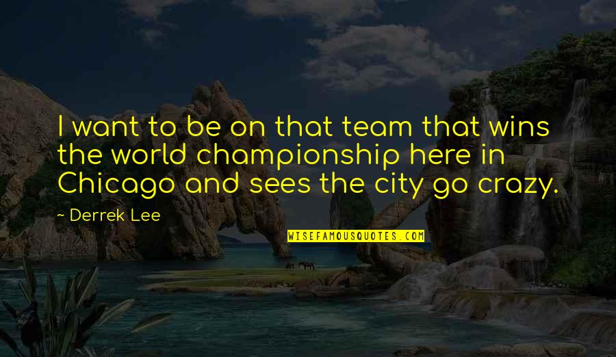 Armageddon In Retrospect Quotes By Derrek Lee: I want to be on that team that