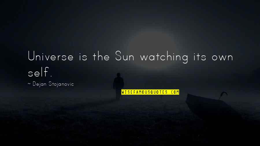 Armageddon Lowest Bidder Quote Quotes By Dejan Stojanovic: Universe is the Sun watching its own self. Armageddon Lowest Bidder Quote Quotes By Dejan Stojanovic: Universe is the Sun watching its own self.