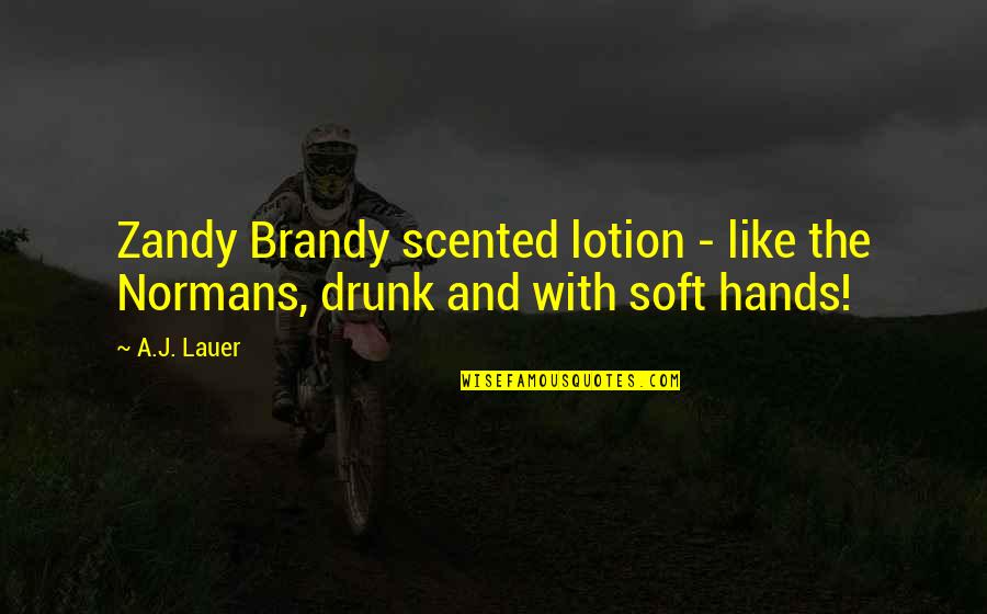 Armageddon Quotes By A.J. Lauer: Zandy Brandy scented lotion - like the Normans,