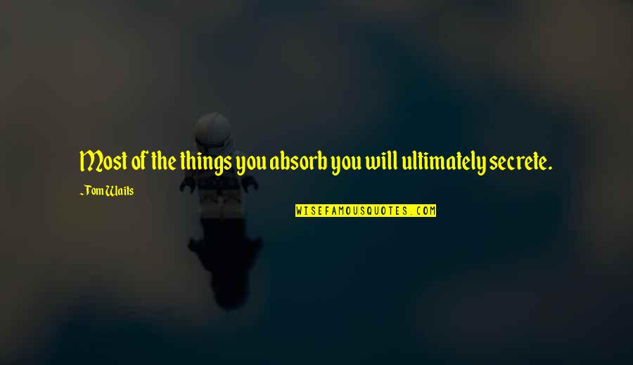 Armageddon Rag Quotes By Tom Waits: Most of the things you absorb you will