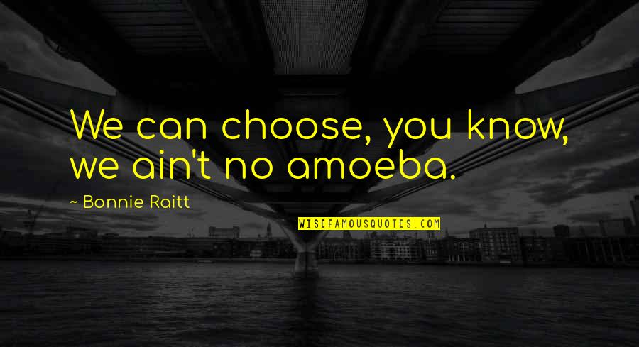 Armaghast Quotes By Bonnie Raitt: We can choose, you know, we ain't no Armaghast Quotes By Bonnie Raitt: We can choose, you know, we ain't no