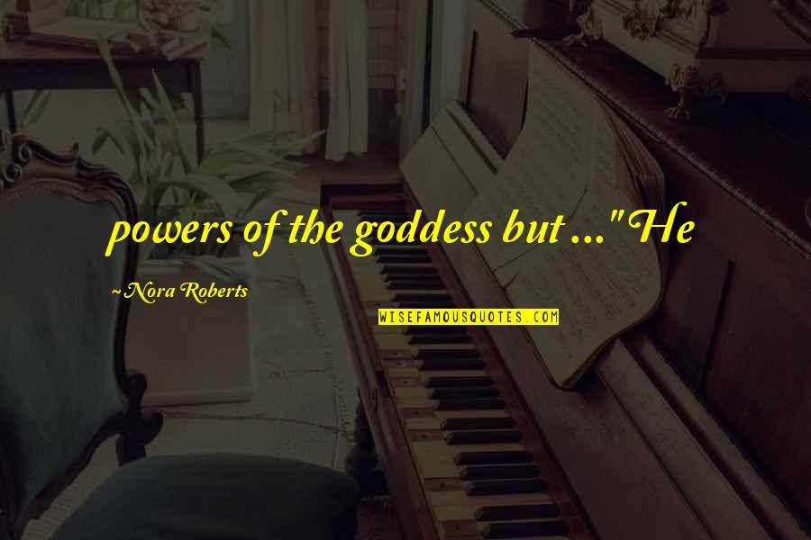 Armagideon Jah Quotes By Nora Roberts: powers of the goddess but ..." He Armagideon Jah Quotes By Nora Roberts: powers of the goddess but ..." He