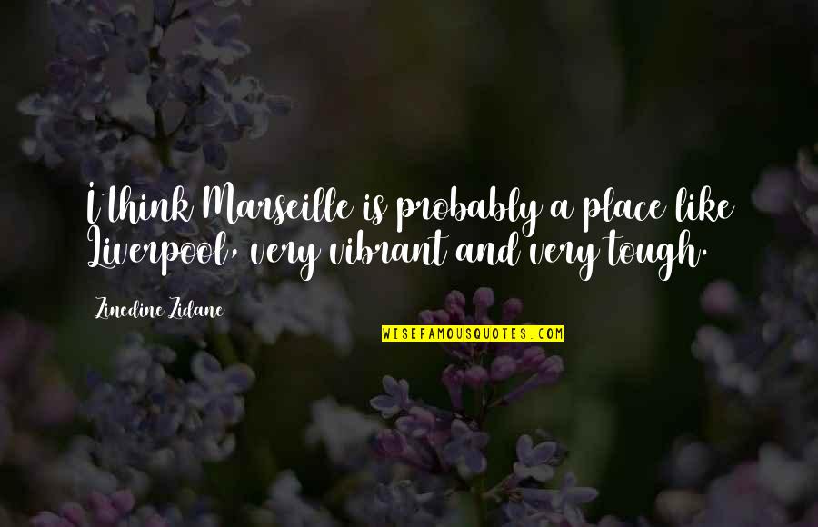Armagideon Jah Quotes By Zinedine Zidane: I think Marseille is probably a place like Armagideon Jah Quotes By Zinedine Zidane: I think Marseille is probably a place like