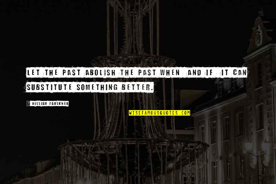 Armagnac Liquor Quotes By William Faulkner: Let the past abolish the past when and