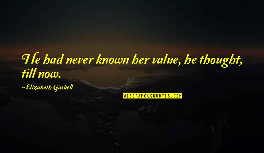 Armahn Quotes By Elizabeth Gaskell: He had never known her value, he thought,