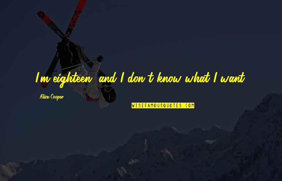 Armaiti Zoroastrianism Quotes By Alice Cooper: I'm eighteen, and I don't know what I