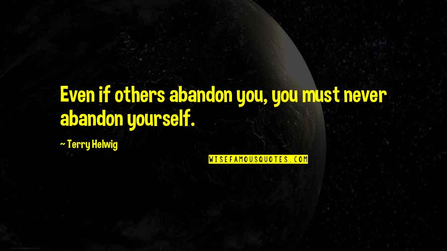 Armamento Utilizado Quotes By Terry Helwig: Even if others abandon you, you must never Armamento Utilizado Quotes By Terry Helwig: Even if others abandon you, you must never