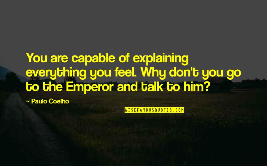 Armamentos And Steed Quotes By Paulo Coelho: You are capable of explaining everything you feel.