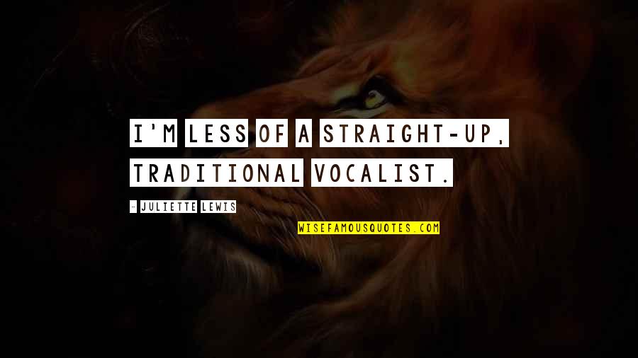 Armaments Quotes By Juliette Lewis: I'm less of a straight-up, traditional vocalist.