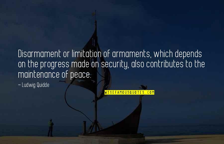Armaments Quotes By Ludwig Quidde: Disarmament or limitation of armaments, which depends on