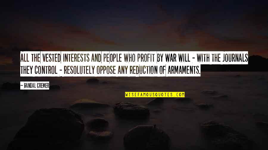 Armaments Quotes By Randal Cremer: All the vested interests and people who profit