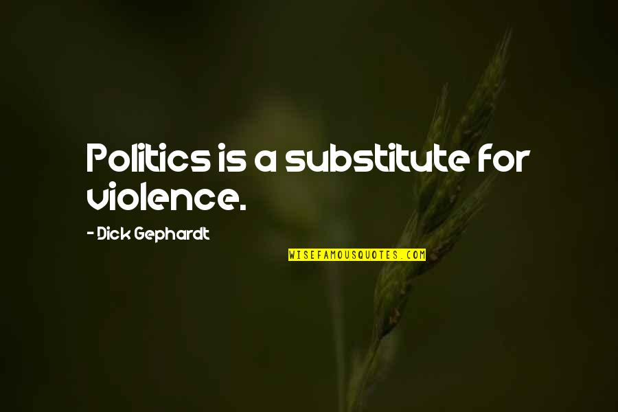 Armand Fernandez Quotes By Dick Gephardt: Politics is a substitute for violence.