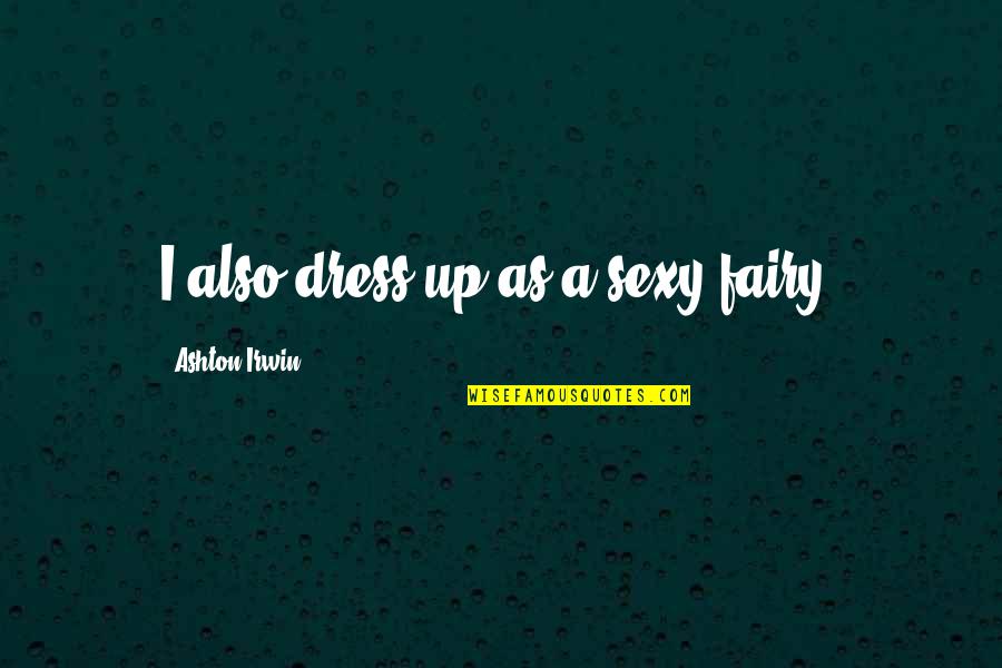 Armand Guillaumin Quotes By Ashton Irwin: I also dress up as a sexy fairy. Armand Guillaumin Quotes By Ashton Irwin: I also dress up as a sexy fairy.