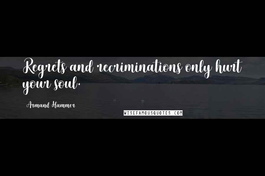 Armand Hammer quotes: Regrets and recriminations only hurt your soul.