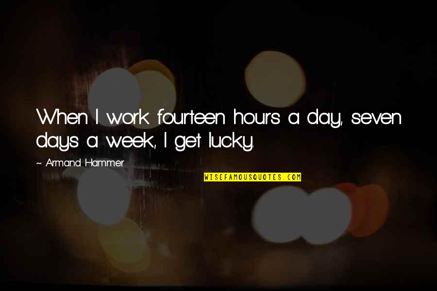 Armand Hammer Quotes By Armand Hammer: When I work fourteen hours a day, seven