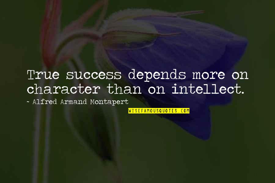 Armand Montapert Quotes By Alfred Armand Montapert: True success depends more on character than on