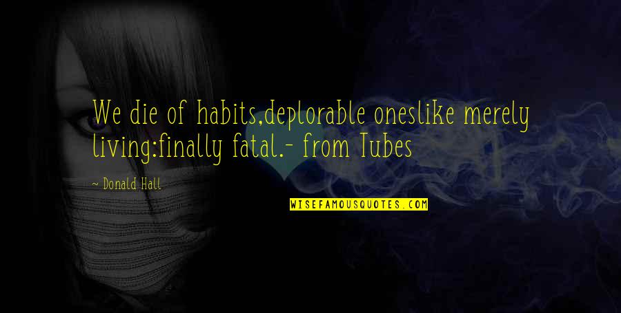 Armand Peugeot Quotes By Donald Hall: We die of habits,deplorable oneslike merely living:finally fatal.-