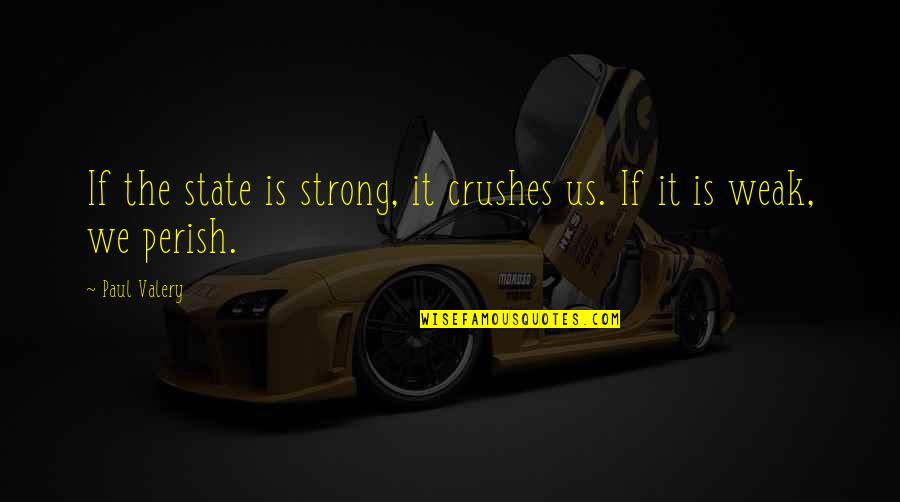 Armand Peugeot Quotes By Paul Valery: If the state is strong, it crushes us.
