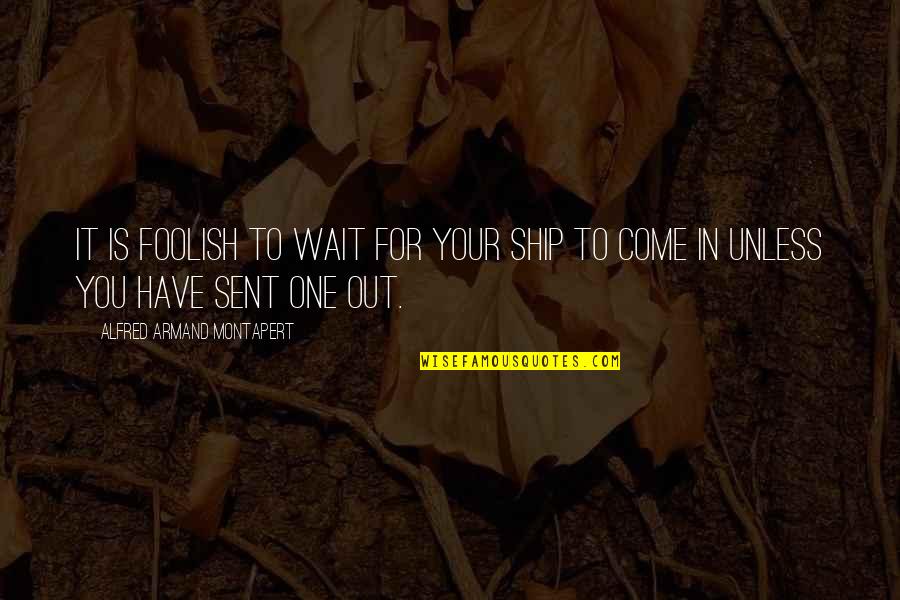 Armand Quotes By Alfred Armand Montapert: It is foolish to wait for your ship