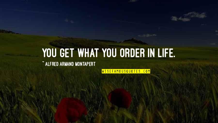 Armand Quotes By Alfred Armand Montapert: You get what you order in life.