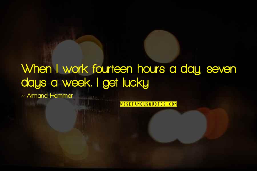 Armand Quotes By Armand Hammer: When I work fourteen hours a day, seven