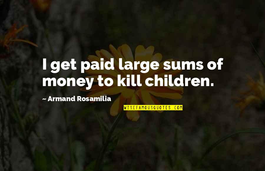 Armand Quotes By Armand Rosamilia: I get paid large sums of money to