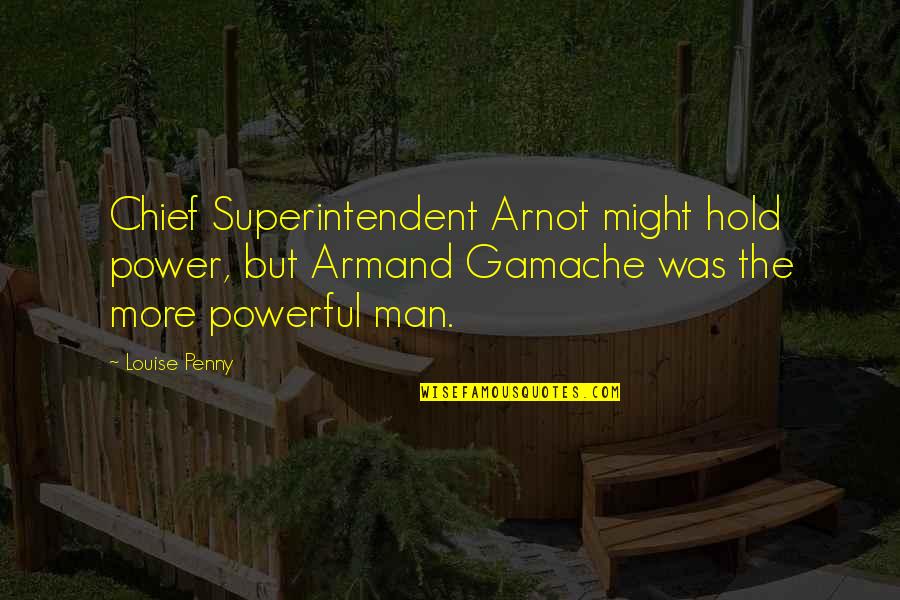Armand Quotes By Louise Penny: Chief Superintendent Arnot might hold power, but Armand