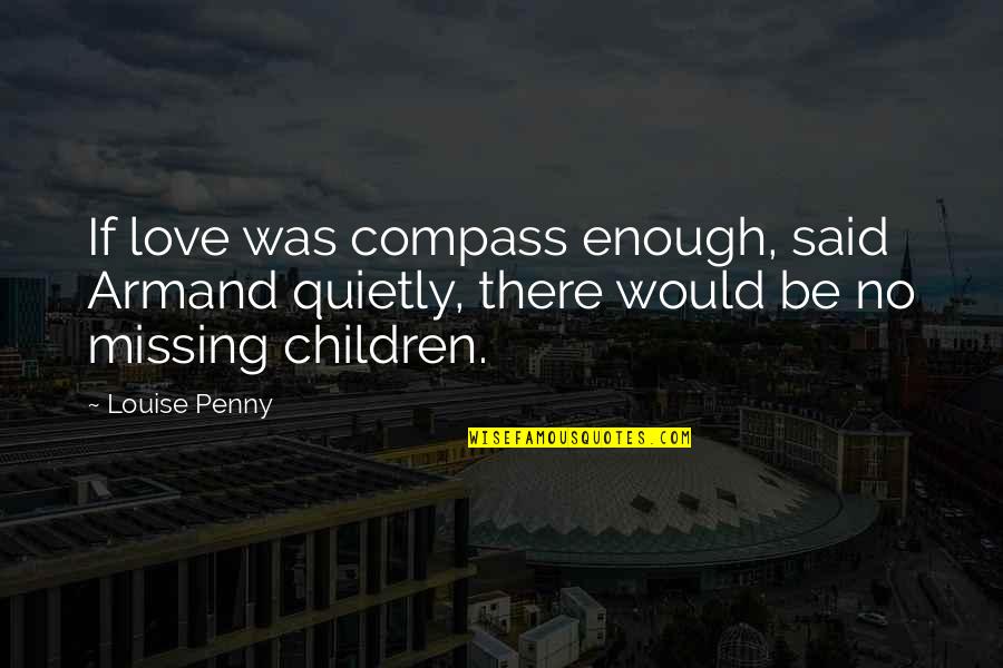 Armand Quotes By Louise Penny: If love was compass enough, said Armand quietly,