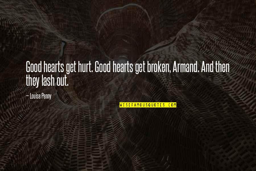 Armand Quotes By Louise Penny: Good hearts get hurt. Good hearts get broken,