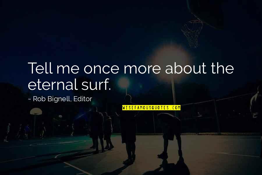 Armande Quotes By Rob Bignell, Editor: Tell me once more about the eternal surf.