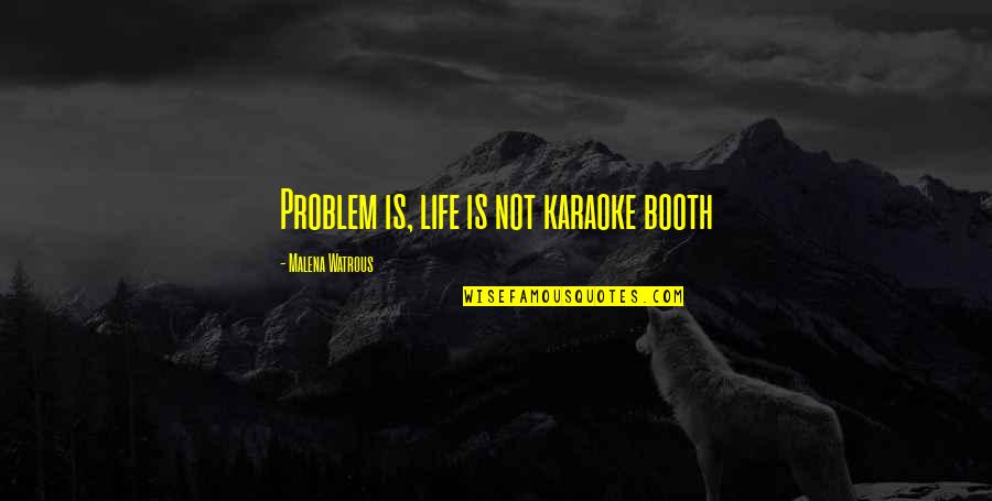 Armandina Santos Quotes By Malena Watrous: Problem is, life is not karaoke booth