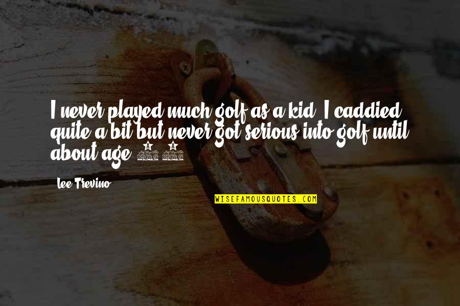 Armando Iannucci Hugh Quotes By Lee Trevino: I never played much golf as a kid.