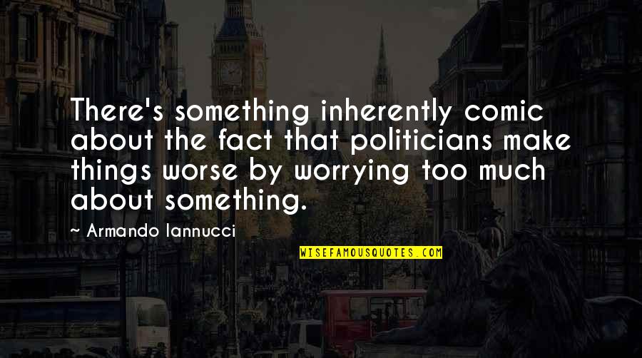 Armando Quotes By Armando Iannucci: There's something inherently comic about the fact that Armando Quotes By Armando Iannucci: There's something inherently comic about the fact that