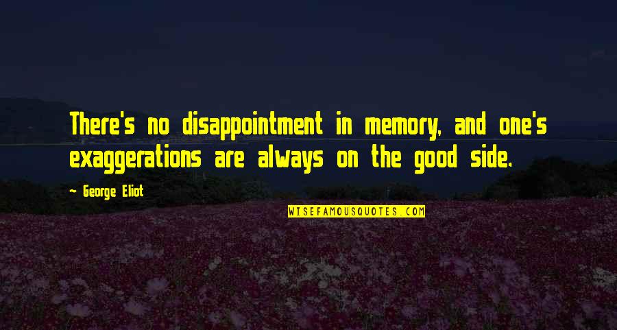 Armando Quotes By George Eliot: There's no disappointment in memory, and one's exaggerations Armando Quotes By George Eliot: There's no disappointment in memory, and one's exaggerations