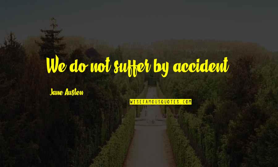 Armando Quotes By Jane Austen: We do not suffer by accident. Armando Quotes By Jane Austen: We do not suffer by accident.