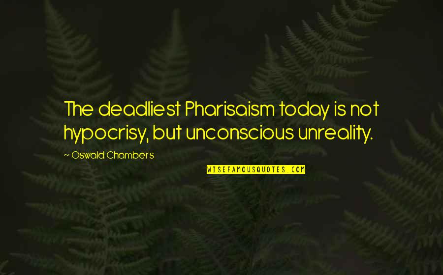 Armando Quotes By Oswald Chambers: The deadliest Pharisaism today is not hypocrisy, but