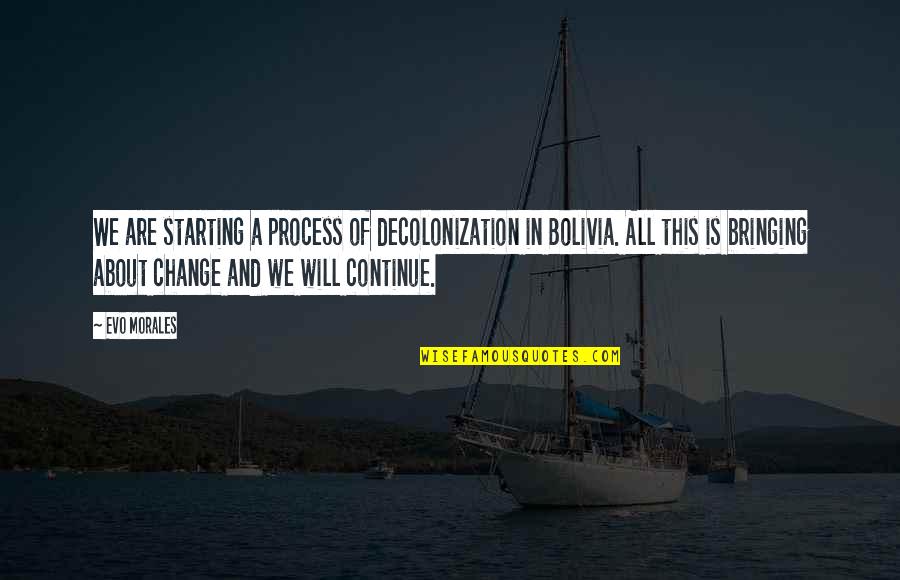 Armando Riesco Quotes By Evo Morales: We are starting a process of decolonization in