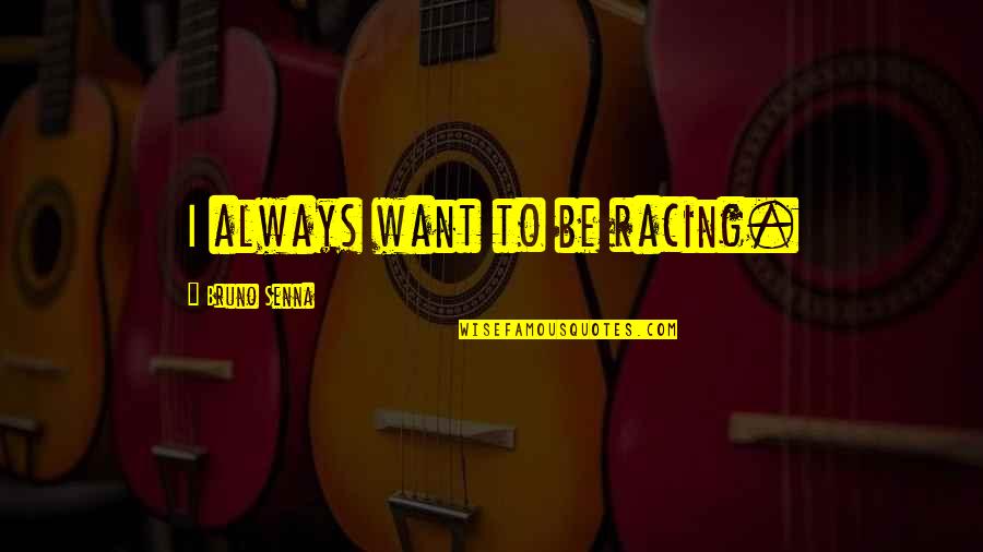 Armando Torres Quotes By Bruno Senna: I always want to be racing.
