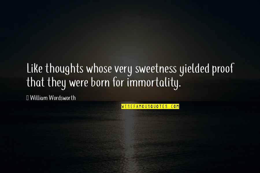 Armando Torres Quotes By William Wordsworth: Like thoughts whose very sweetness yielded proof that